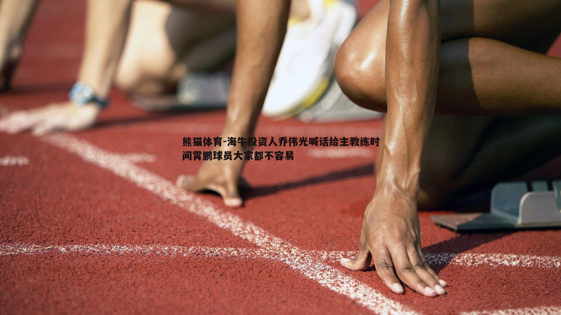 海牛投资人乔伟光喊话给主教练时间霄鹏球员大家都不容易